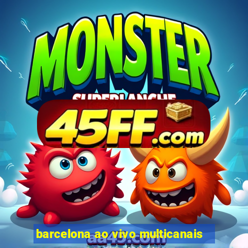 barcelona ao vivo multicanais